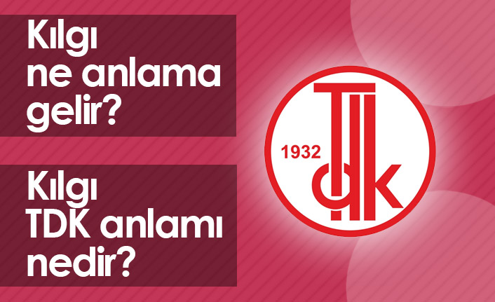 Kılgı Ne Demektir? Kılgı TDK Anlamı Nedir?