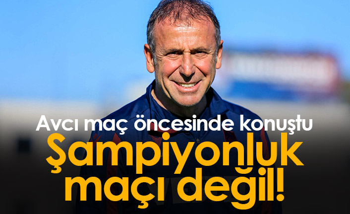 Abdullah Avcı: “12. haftada şampiyonluk maçı olmaz”