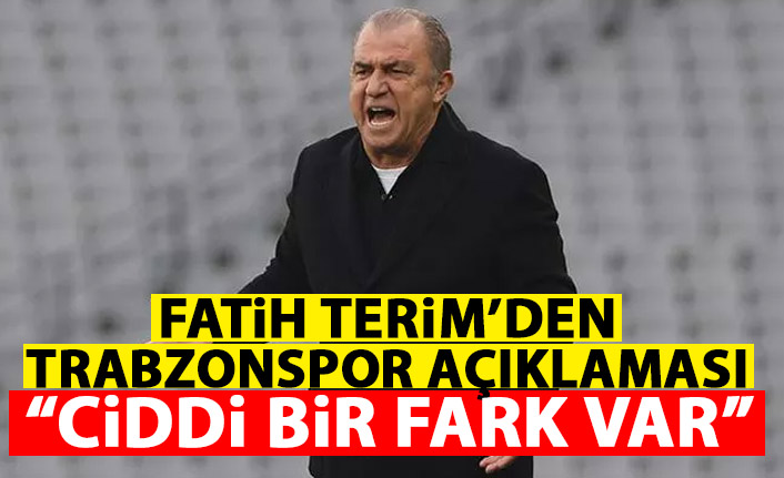 Fatih Terim'den Trabzonspor açıklaması: Ciddi bir fark var