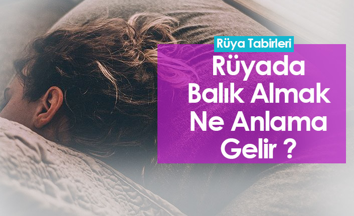 Rüyada Balık Almak Ne Anlama Gelir ?