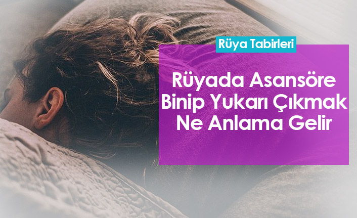 Rüyada Asansöre Binip Yukarı Çıkmak Ne Anlama Gelir?