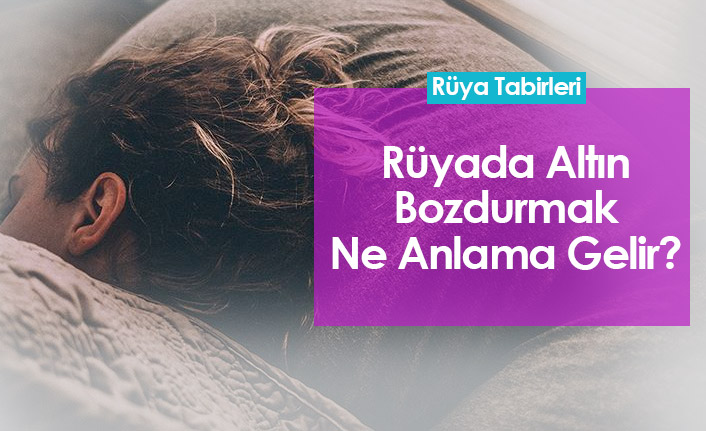 Rüyada Altın Bozdurmak Ne Anlama Gelir?