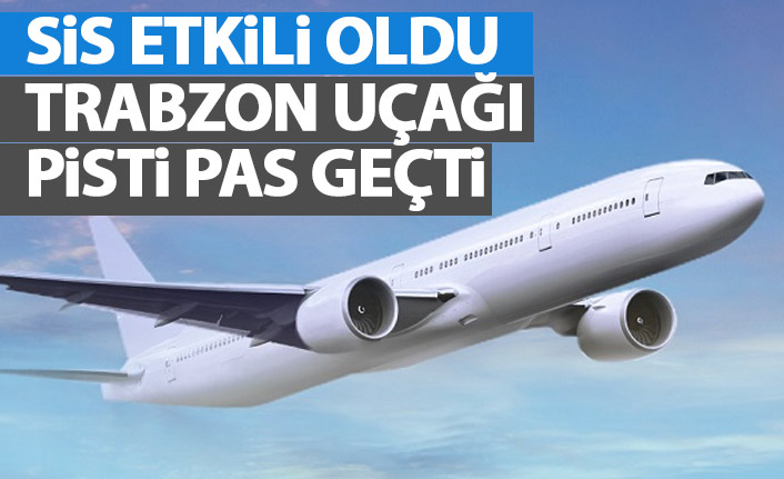 Trabzon uçağı pisti pas geçti!