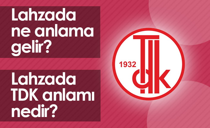 Lahzada Ne Demek? Lahzada TDK Anlamı Ne?