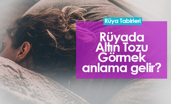Rüyada Altın Tozu Görmek Ne Anlama Gelir?