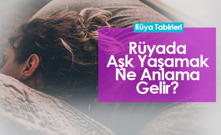 Rüyada Aşk Yaşamak Ne Anlama Gelir?