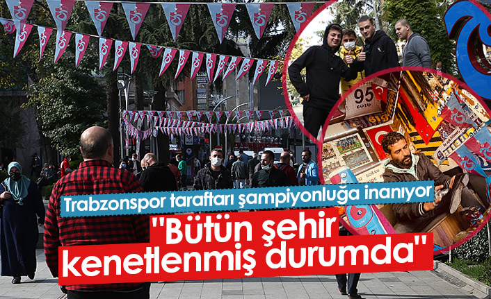 Trabzonsporlu taraftarlar şampiyonluğa inanıyor