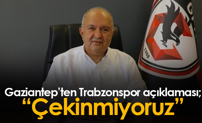 Gaziantep'ten Trabzonspor açıklaması: Çekinmiyoruz