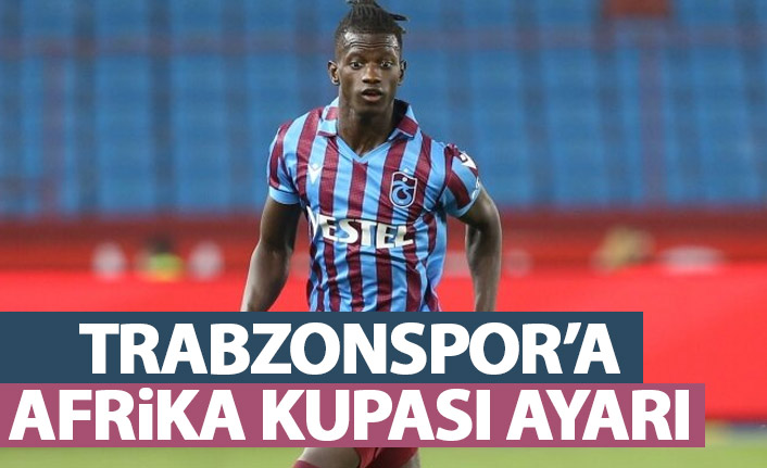 Trabzonspor'da Afrika Kupası ayarı!