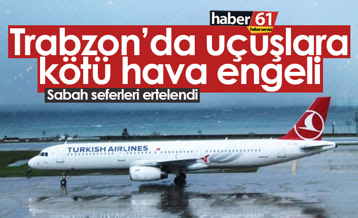 Trabzon’da uçuşlara kötü hava engeli. 10-11-2021