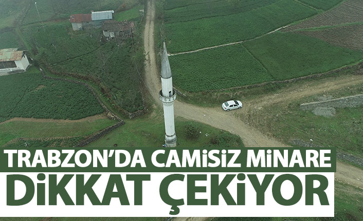Trabzon'da camisi olmayan minare dikkat çekiyor