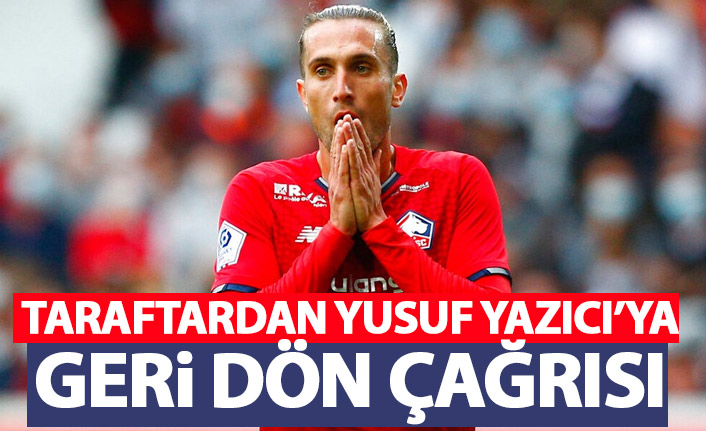 Yusuf Yazıcı'ya sosyal medyada geri dön çağrısı!