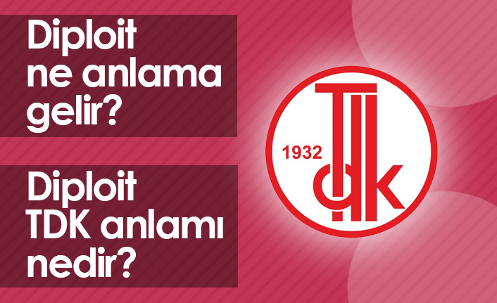 Diploit Ne Demek? Diploit TDK Anlamı Ne?