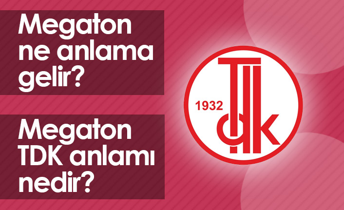 Megaton Ne Demektir? Megaton TDK Anlamı Nedir?