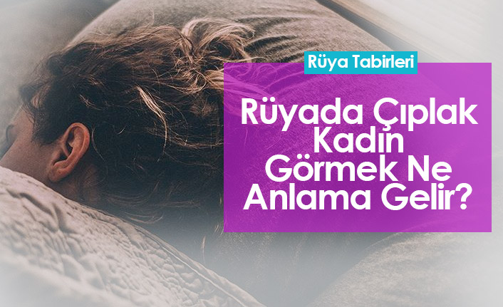 Rüyada Çıplak Kadın Görmek Ne Anlama Gelir?