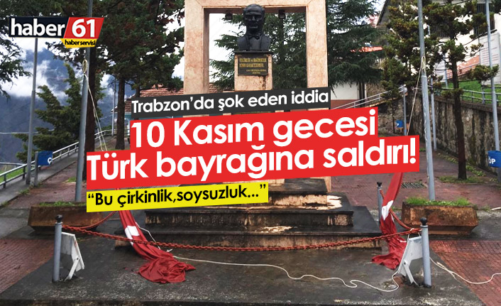 Trabzon’da şok iddia! 10 Kasım’da Türk Bayrağına saldırı