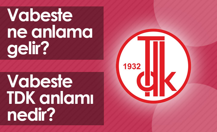Vabeste Ne Demektir? Vabeste TDK Anlamı Nedir?