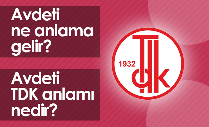 Avdeti Ne Demektir? Avdeti TDK Anlamı Nedir?