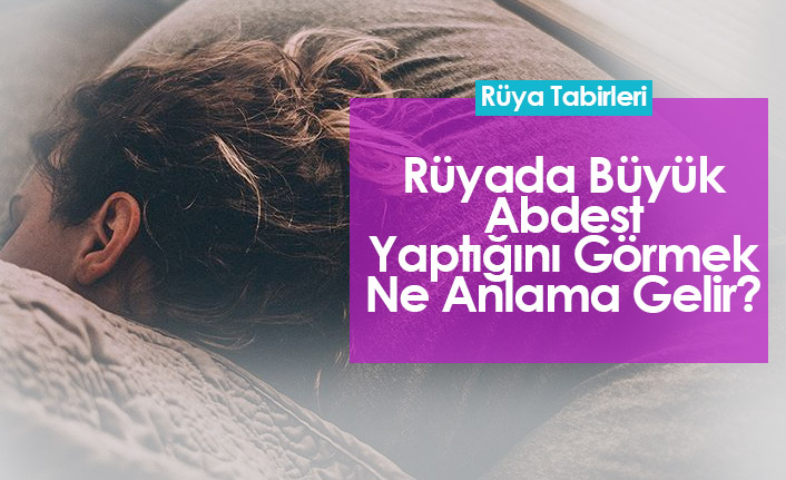 Rüyada Büyük Abdest Yaptığını Görmek Ne Anlama Gelir?