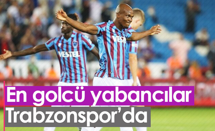 En golcü yabancılar Trabzonspor'un yıldızları