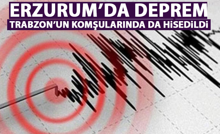 Erzurum’da deprem! Çevre illerde hissedildi