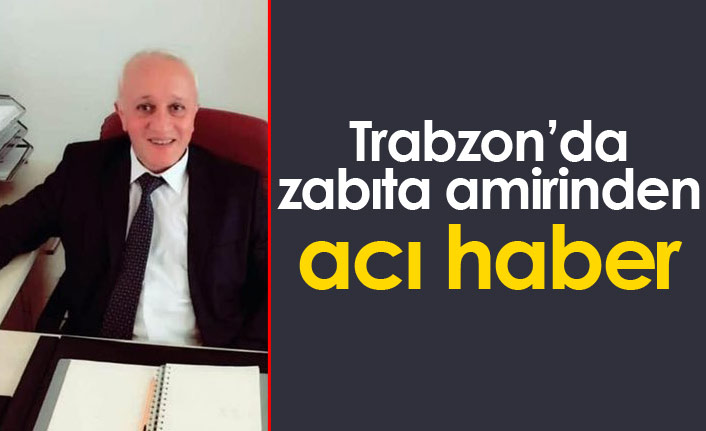 Trabzon'da zabıta amiri hayatını kaybetti