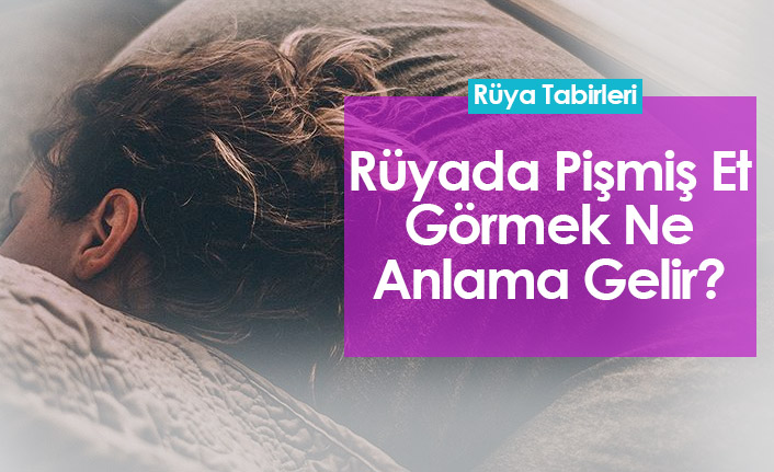 Rüyada Pişmiş Et Görmek Ne Anlama Gelir?