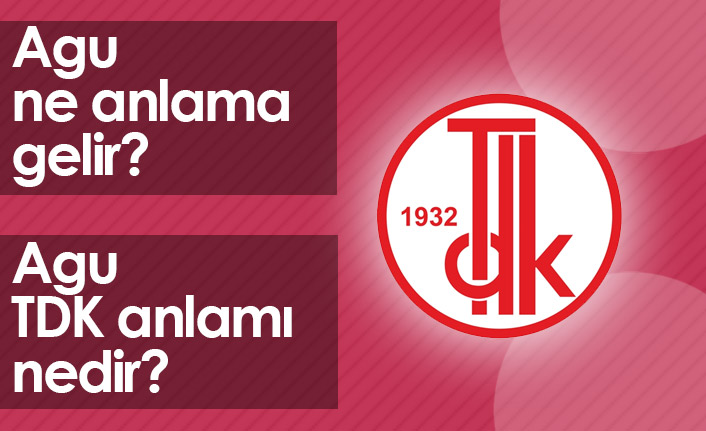 Agu Ne Demektir? Agu TDK Anlamı Nedir?