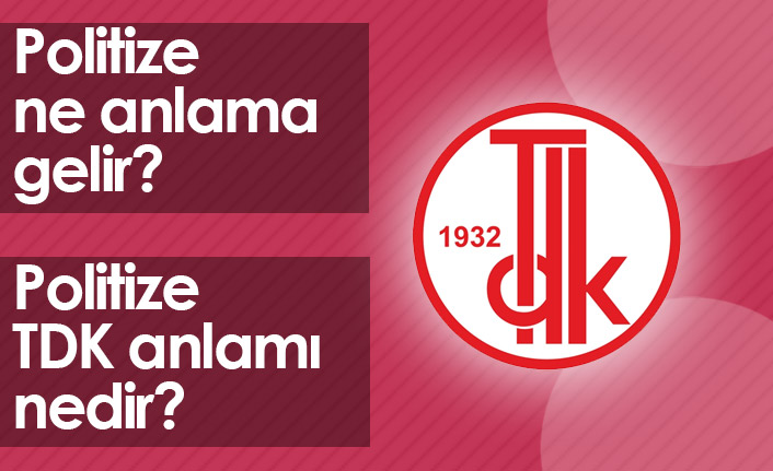 Politize Ne Demek? Politize TDK Anlamı Ne?
