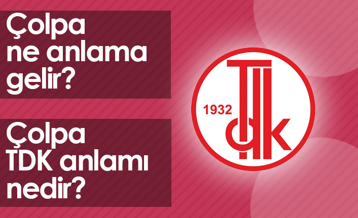 Çolpa Ne Demektir? Çolpa TDK Anlamı Nedir?