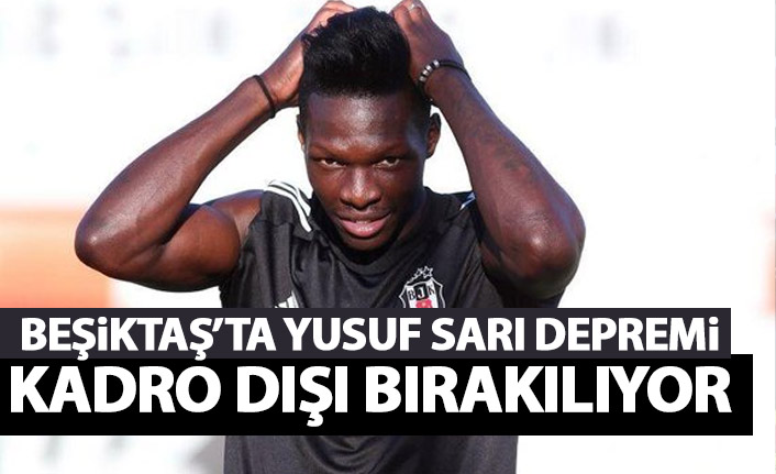 Beşiktaş'ta Yusuf Sarı depremi! Kadro dışı bırakılıyor