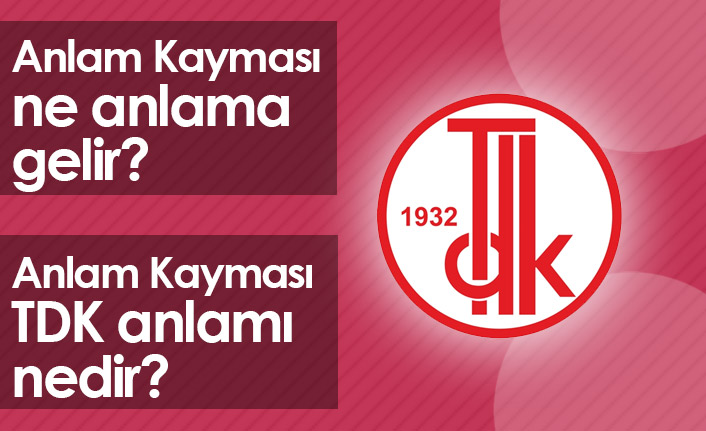 Anlam Kayması Ne Demek? Anlam Kayması TDK Anlamı Ne?