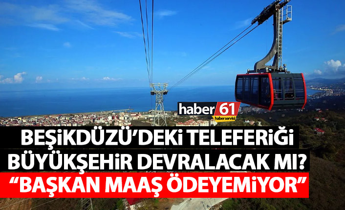 Beşikdüzü’nde ki teleferiğin akıbeti ne olacak? Büyükşehir devralacak mı?
