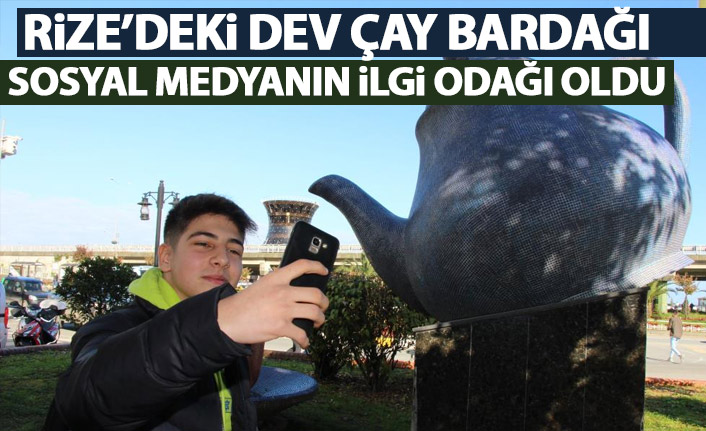 Rize'nin dev çay bardağı sosyal medyanın ilgi odağı