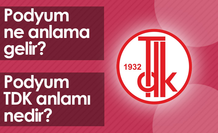 Podyum Ne Demektir? Podyum TDK Anlamı Nedir?