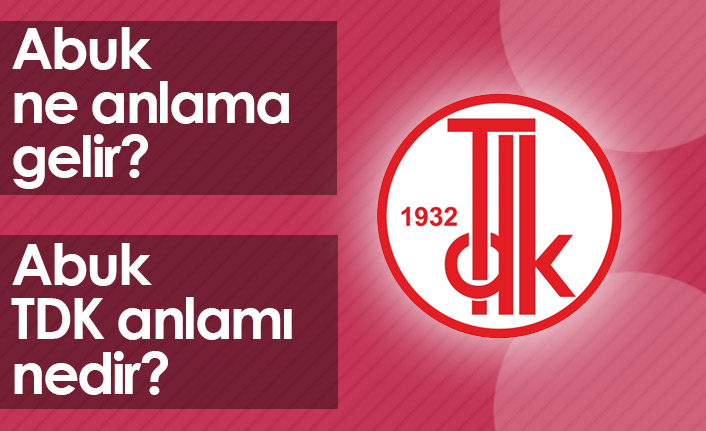 Abuk Ne Demek? Abuk TDK Anlamı Ne?