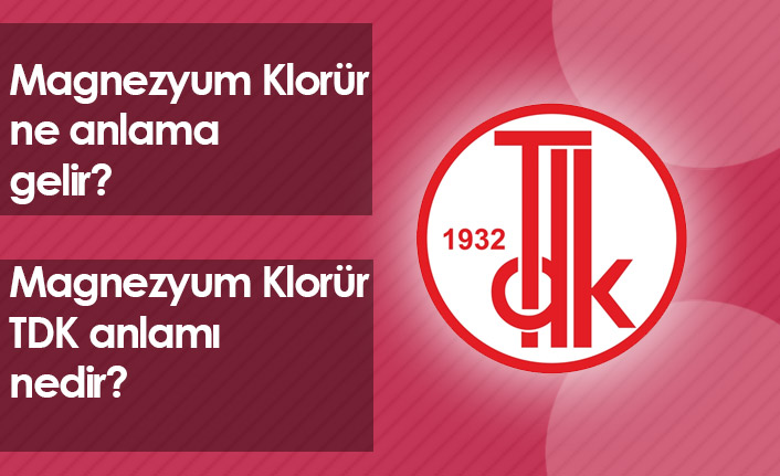 Magnezyum Klorür Nedir? Magnezyum Klorür TDK Anlamı Nedir?