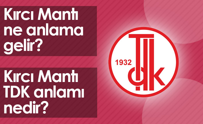 Kırcı Mantı Ne Demektir? Kırcı Mantı TDK Anlamı Nedir?