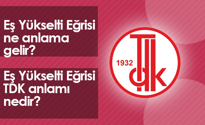 Eş Yükselti Eğrisi Ne Demek? Eş Yükselti Eğrisi TDK Anlamı Ne?