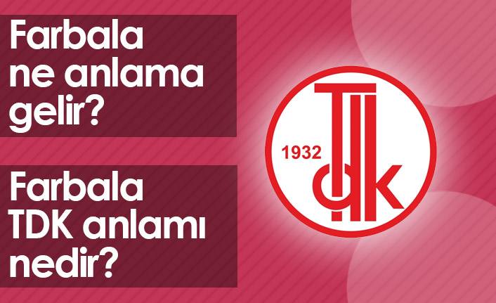 Farbala Ne Demek? Farbala TDK Anlamı Ne?