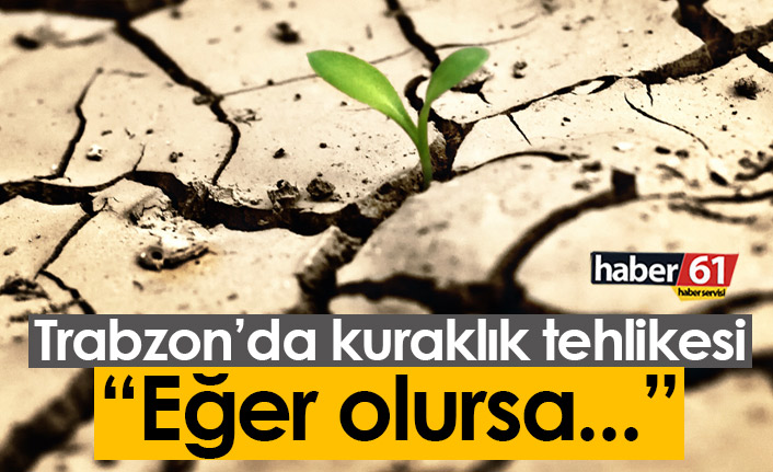 Trabzon'da kuraklık tehlikesi