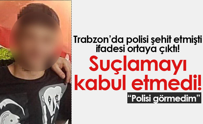 Trabzon'da polisi şehit etmişti, ifadesi ortaya çıktı! Suçlamayı kabul etmedi