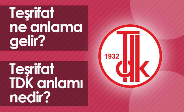 Teşrifat Ne Demektir? Teşrifat TDK Anlamı Nedir?