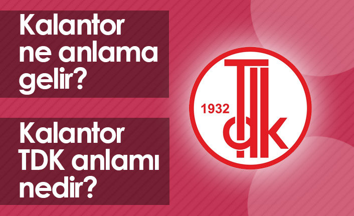 Kalantor Ne Demek? Kalantor TDK Anlamı Ne?