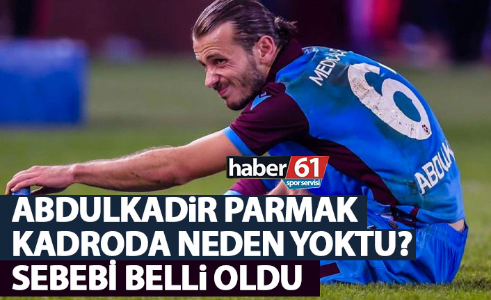 Abdulkadir Parmak neden kadroda yer almadı? Nedeni belli oldu