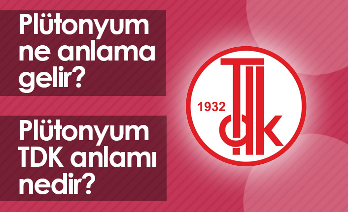 Plütonyum Nedir? Plütonyum TDK Anlamı Ne?
