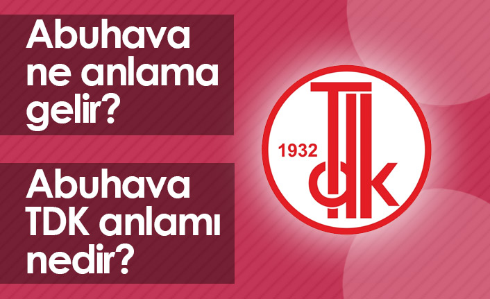 Abuhava Ne Demek? Abuhava TDK Anlamı Ne?