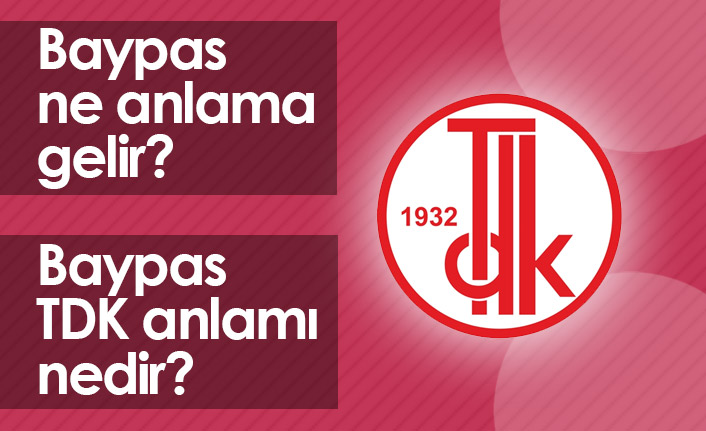Baypas Ne Demektir? Baypas TDK Anlamı Nedir?