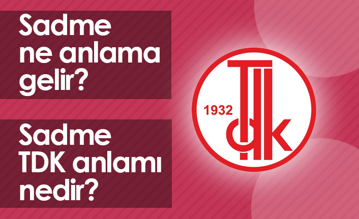 Sadme Ne Demektir? Sadme TDK Anlamı Nedir?