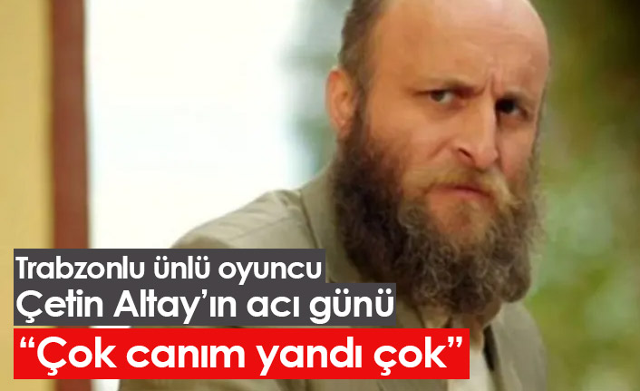 Trabzonlu oyuncu Çetin Altay'ın acı günü